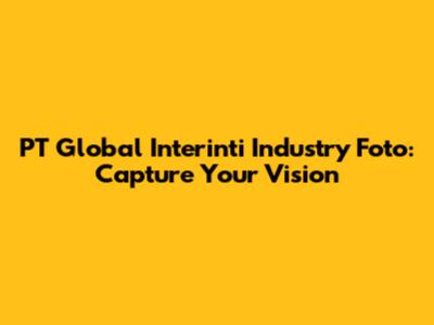 PT Global Interinti Industry Foto: Capture Your Vision