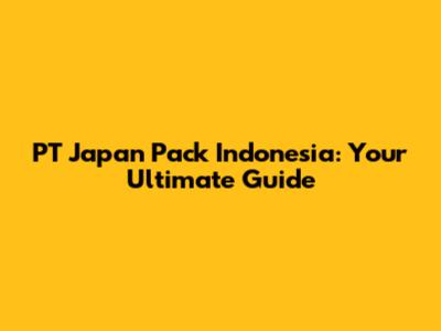 PT Japan Pack Indonesia: Your Ultimate Guide