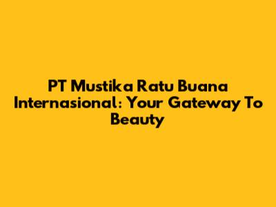 PT Mustika Ratu Buana Internasional: Your Gateway To Beauty