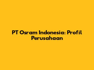 PT Osram Indonesia: Profil Perusahaan