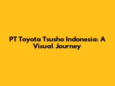 PT Toyota Tsusho Indonesia: A Visual Journey