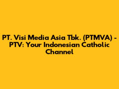 PT. Visi Media Asia Tbk. (PTMVA) - PTV: Your Indonesian Catholic Channel