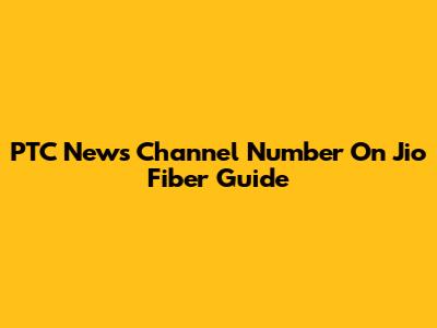 PTC News Channel Number On Jio Fiber Guide