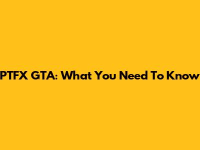 PTFX GTA: What You Need To Know