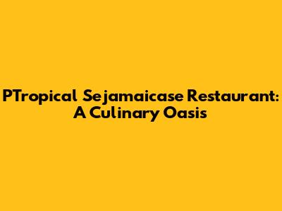 PTropical Sejamaicase Restaurant: A Culinary Oasis