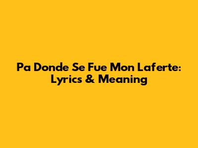 Pa Donde Se Fue Mon Laferte: Lyrics & Meaning