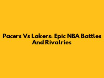Pacers Vs Lakers: Epic NBA Battles And Rivalries