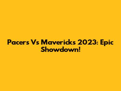 Pacers Vs Mavericks 2023: Epic Showdown!
