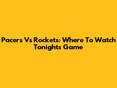 Pacers Vs Rockets: Where To Watch Tonight's Game