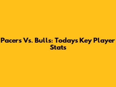 Pacers Vs. Bulls: Today's Key Player Stats