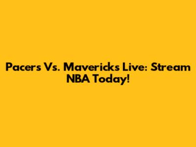 Pacers Vs. Mavericks Live: Stream NBA Today!