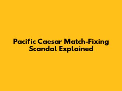 Pacific Caesar Match-Fixing Scandal Explained