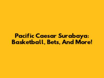 Pacific Caesar Surabaya: Basketball, Bets, And More!