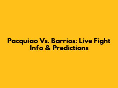 Pacquiao Vs. Barrios: Live Fight Info & Predictions