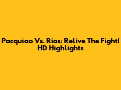 Pacquiao Vs. Rios: Relive The Fight! HD Highlights