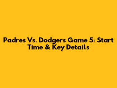 Padres Vs. Dodgers Game 5: Start Time & Key Details