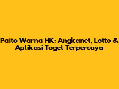 Paito Warna HK: Angkanet, Lotto & Aplikasi Togel Terpercaya