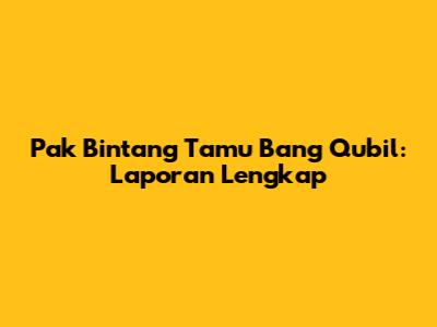 Pak Bintang Tamu Bang Qubil: Laporan Lengkap