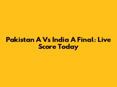 Pakistan A Vs India A Final: Live Score Today