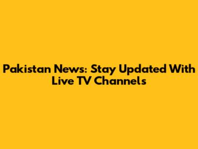 Pakistan News: Stay Updated With Live TV Channels