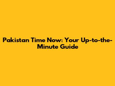 Pakistan Time Now: Your Up-to-the-Minute Guide