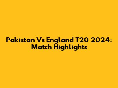 Pakistan Vs England T20 2024: Match Highlights