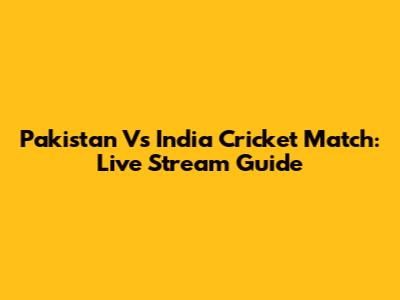 Pakistan Vs India Cricket Match: Live Stream Guide