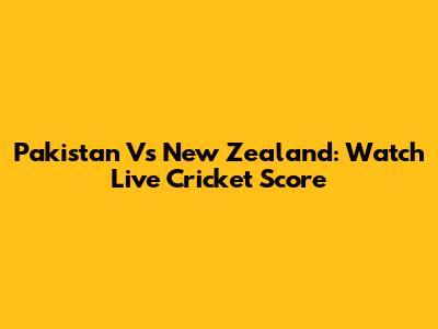 Pakistan Vs New Zealand: Watch Live Cricket Score