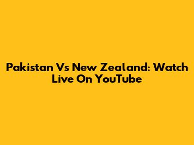 Pakistan Vs New Zealand: Watch Live On YouTube