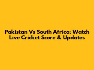 Pakistan Vs South Africa: Watch Live Cricket Score & Updates