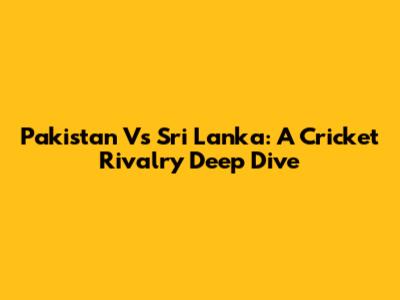 Pakistan Vs Sri Lanka: A Cricket Rivalry Deep Dive