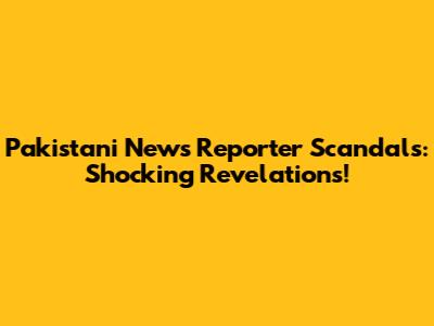 Pakistani News Reporter Scandals: Shocking Revelations!