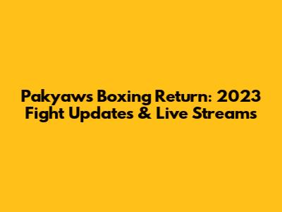 Pakyaw's Boxing Return: 2023 Fight Updates & Live Streams
