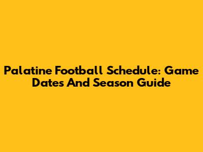 Palatine Football Schedule: Game Dates And Season Guide