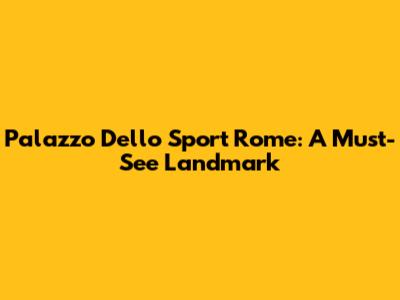 Palazzo Dello Sport Rome: A Must-See Landmark