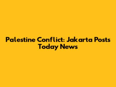 Palestine Conflict: Jakarta Post's Today News