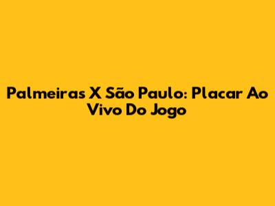 Palmeiras X São Paulo: Placar Ao Vivo Do Jogo