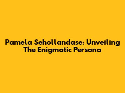 Pamela Sehollandase: Unveiling The Enigmatic Persona