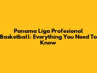 Panama Liga Profesional Basketball: Everything You Need To Know