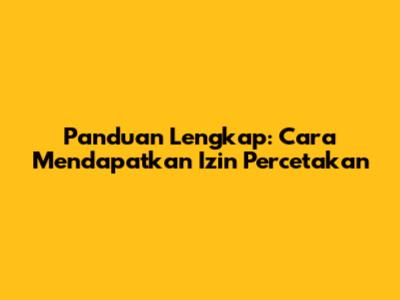 Panduan Lengkap: Cara Mendapatkan Izin Percetakan
