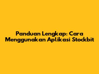 Panduan Lengkap: Cara Menggunakan Aplikasi Stockbit