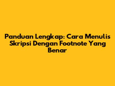 Panduan Lengkap: Cara Menulis Skripsi Dengan Footnote Yang Benar