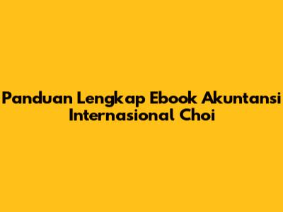 Panduan Lengkap Ebook Akuntansi Internasional Choi