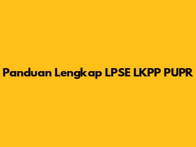Panduan Lengkap LPSE LKPP PUPR
