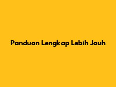 Panduan Lengkap Lebih Jauh