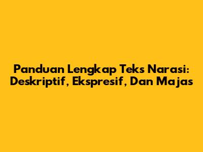 Panduan Lengkap Teks Narasi: Deskriptif, Ekspresif, Dan Majas
