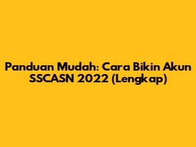 Panduan Mudah: Cara Bikin Akun SSCASN 2022 (Lengkap)