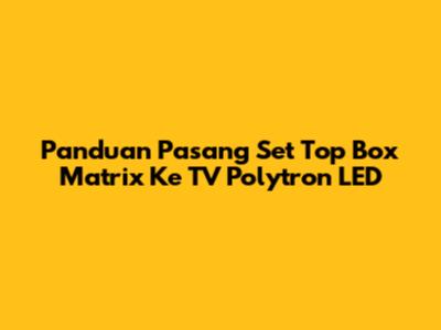 Panduan Pasang Set Top Box Matrix Ke TV Polytron LED