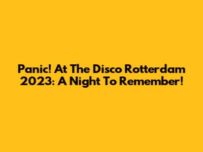 Panic! At The Disco Rotterdam 2023: A Night To Remember!