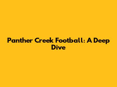 Panther Creek Football: A Deep Dive